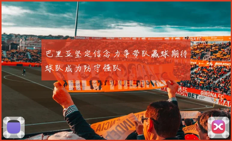 巴里亚坚定信念力争带队赢球期待球队成为防守强队