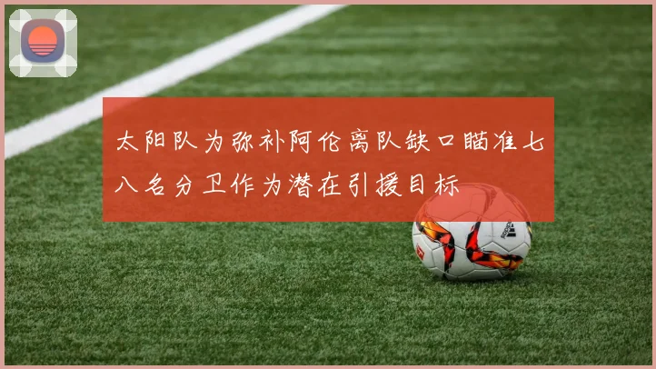 太阳队为弥补阿伦离队缺口瞄准七八名分卫作为潜在引援目标