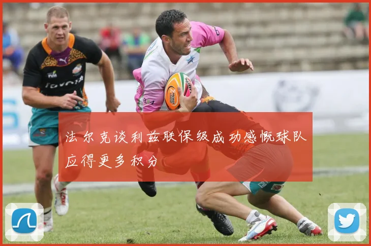 法尔克谈利兹联保级成功感慨球队应得更多积分